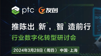 邀请函 | 2024年3月28日 行业数字化转型研讨会 暨 PTC Creo10 RoadShow上海站